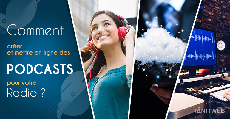 Comment créer et mettre en ligne des podcasts pour votre radio ?